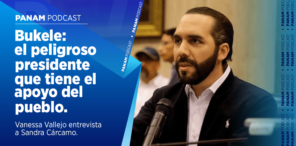 Bukele, el peligroso presidente que tiene el apoyo del pueblo: PanAm Podcast